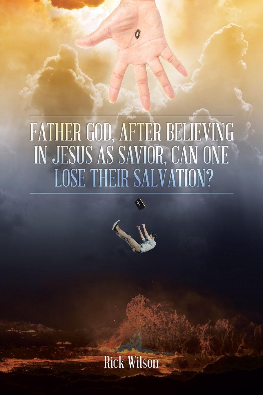 Vorderes Coverbild Father God, After Believing in Jesus as Savior, Can One Lose Their Salvation?