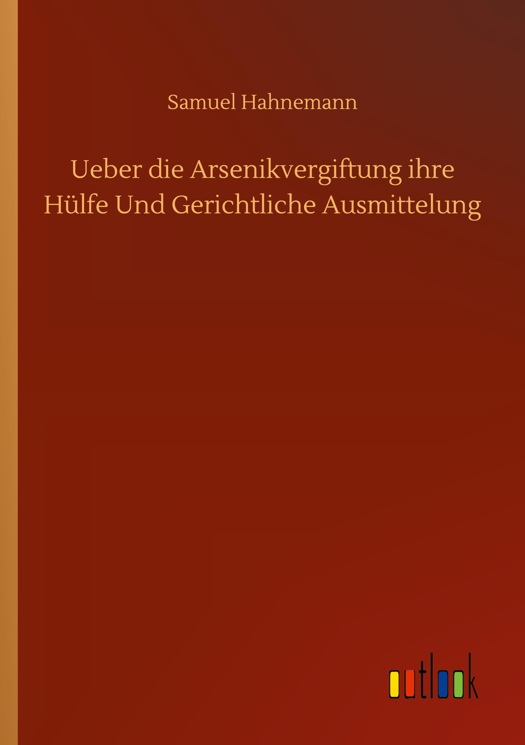 Vorderes Coverbild Ueber die Arsenikvergiftung ihre Hülfe Und Gerichtliche Ausmittelung