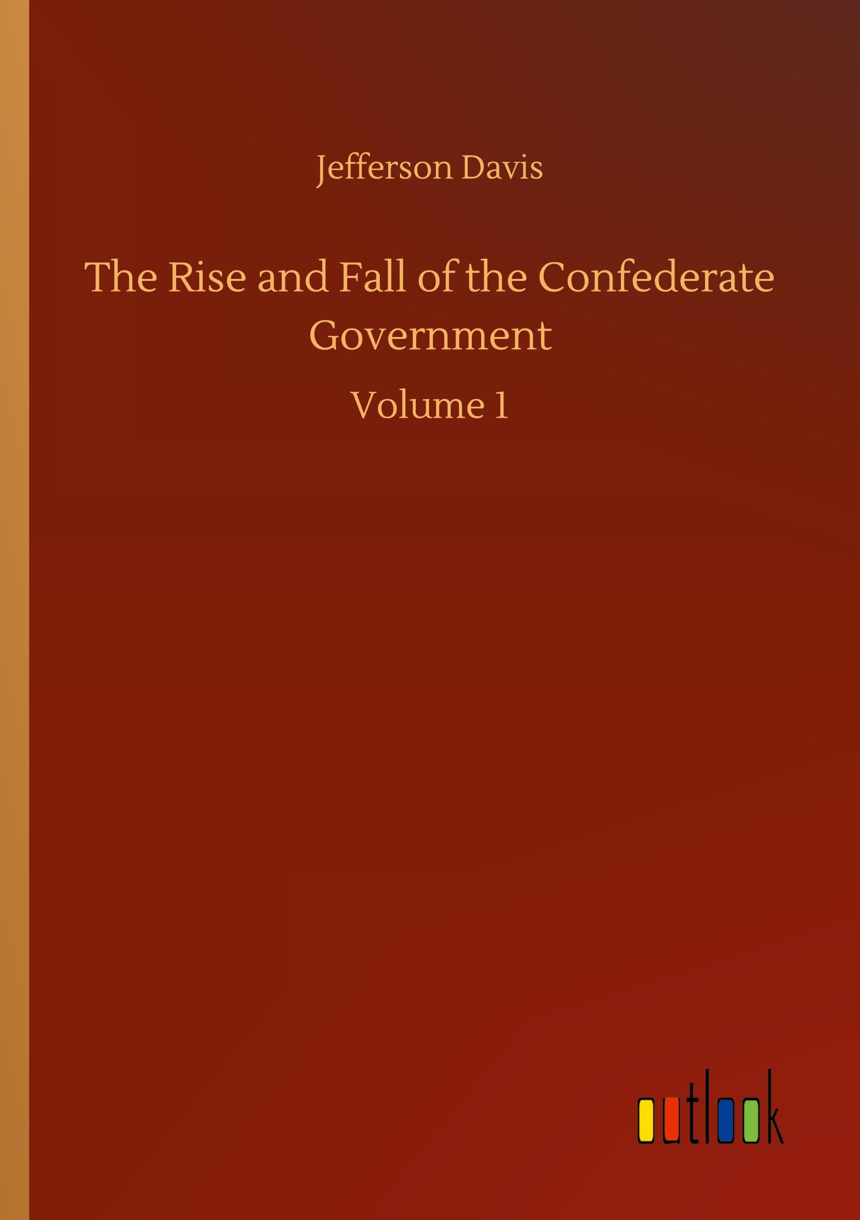 Vorderes Coverbild The Rise and Fall of the Confederate Government