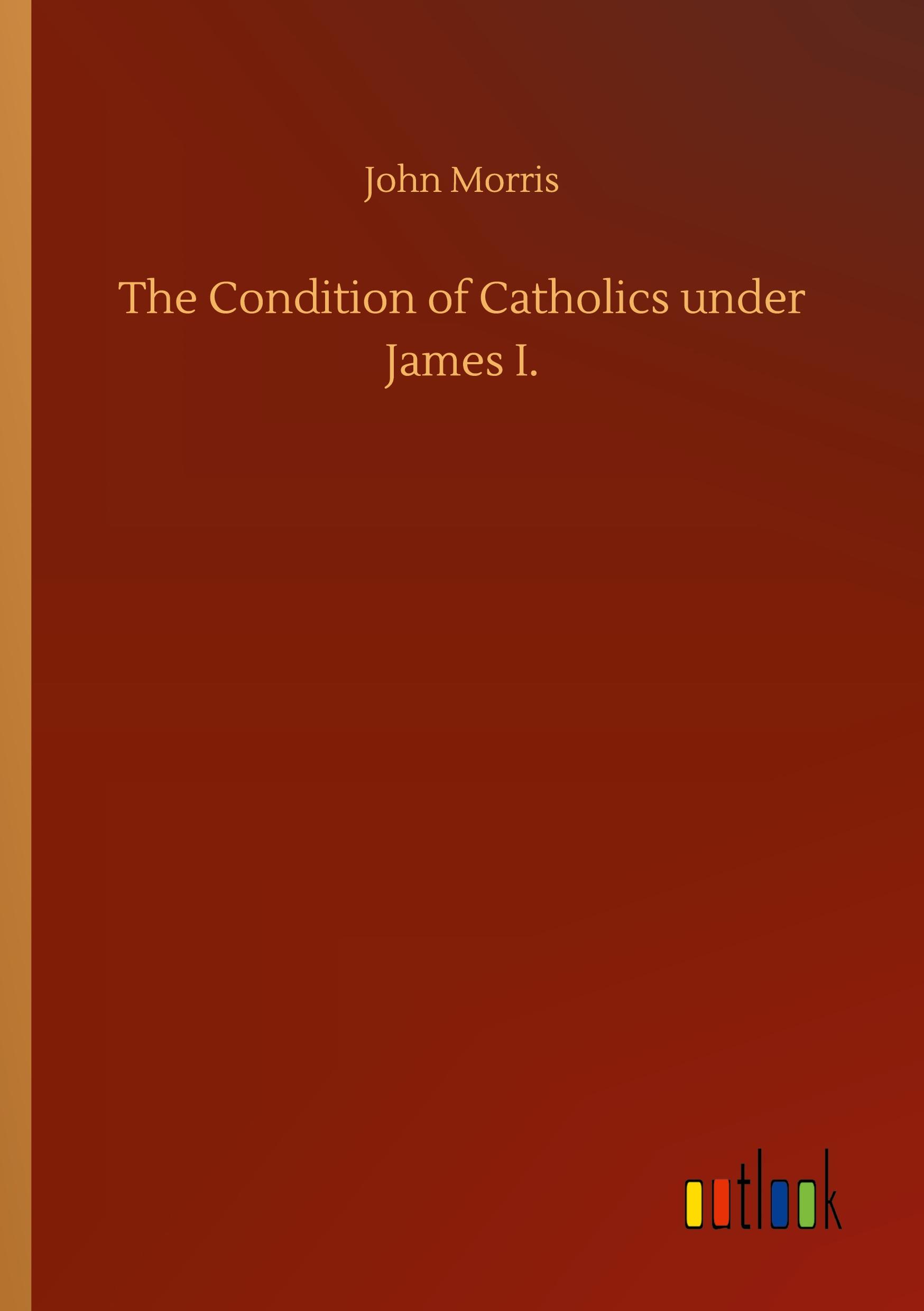 Vorderes Coverbild The Condition of Catholics under James I.