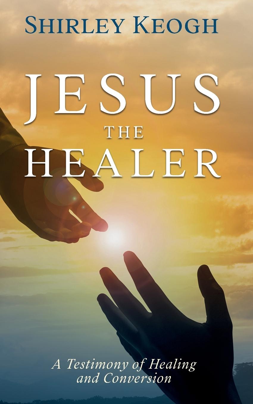 Vorderes Coverbild Jesus the Healer - A Testimony of Healing and Conversion