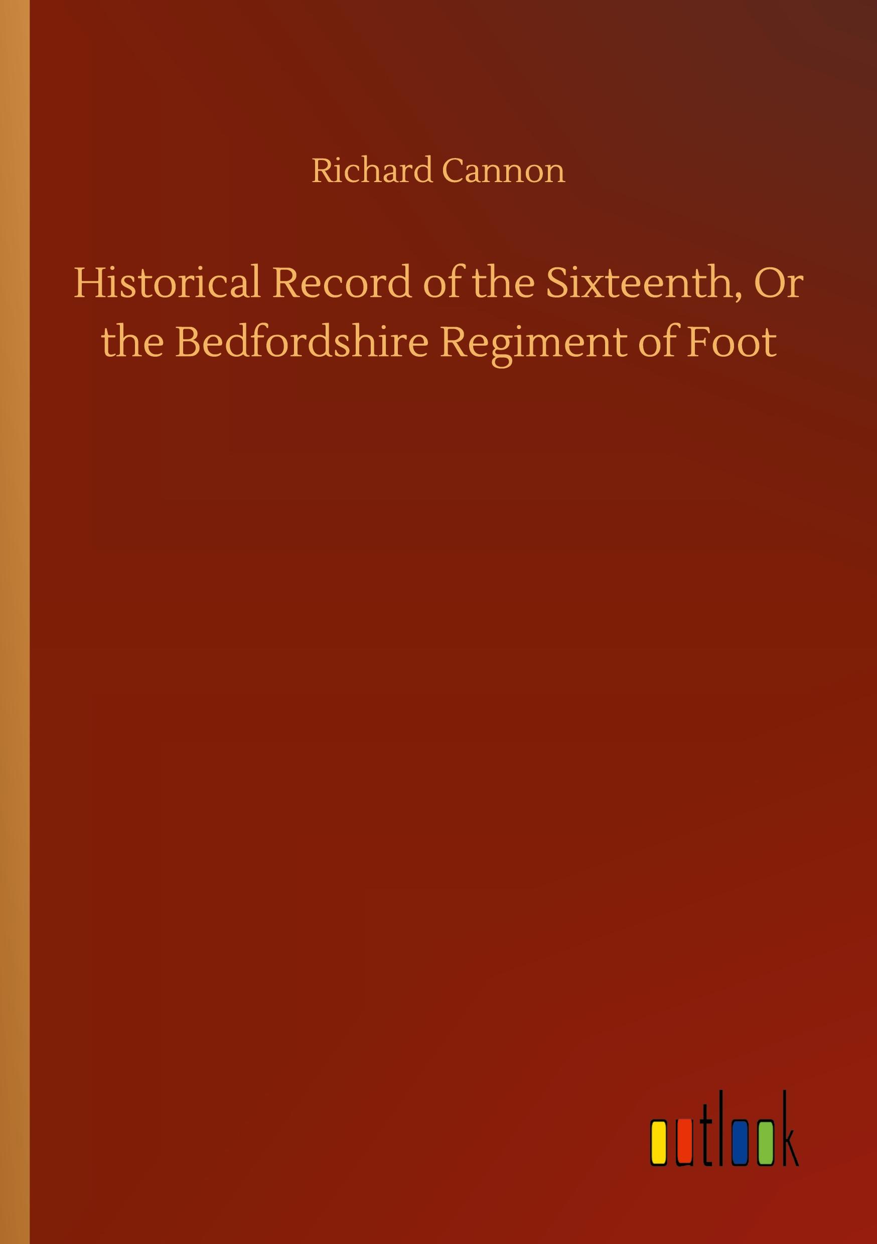 Vorderes Coverbild Historical Record of the Sixteenth, Or the Bedfordshire Regiment of Foot