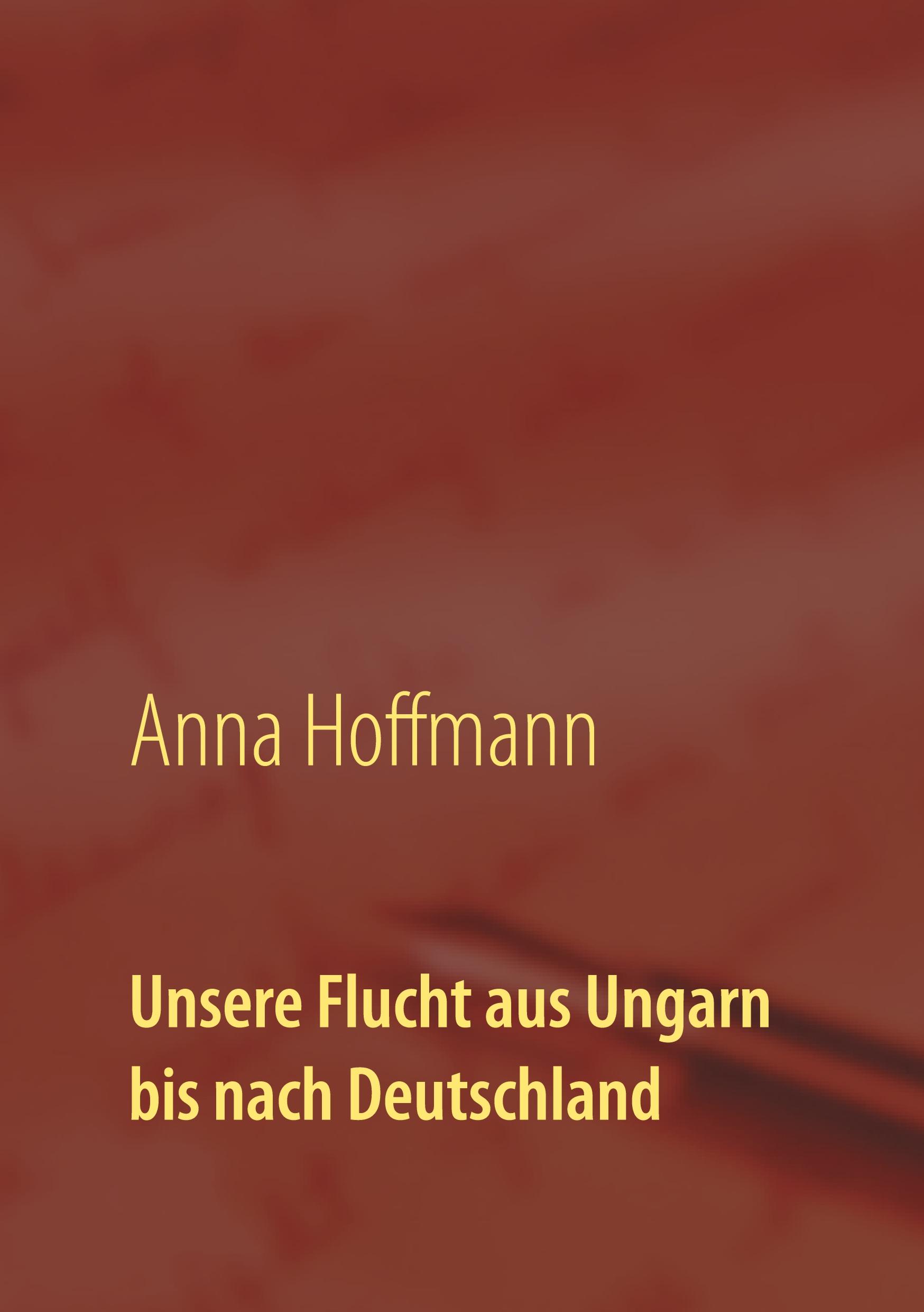 Vorderes Coverbild Unsere Flucht aus Ungarn bis nach Deutschland