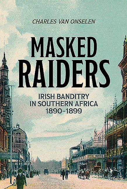 Vorderes Coverbild Masked Raiders: Irish Banditry in Southern Africa, 1890-1899