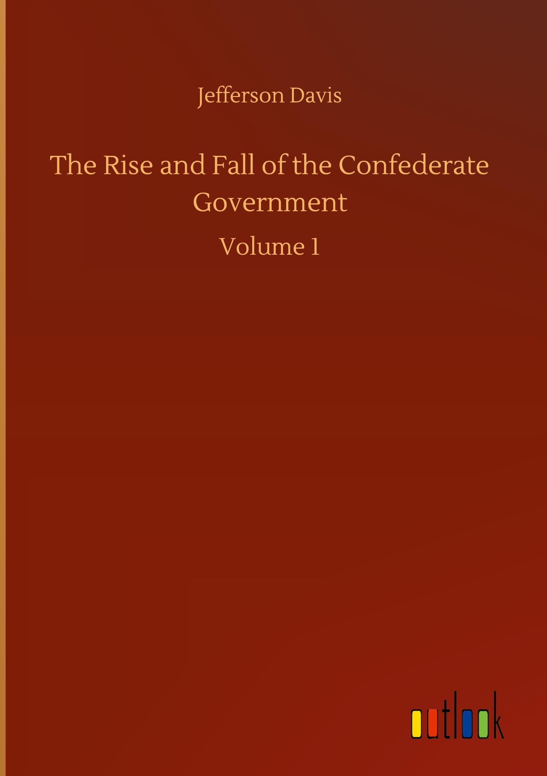 Vorderes Coverbild The Rise and Fall of the Confederate Government