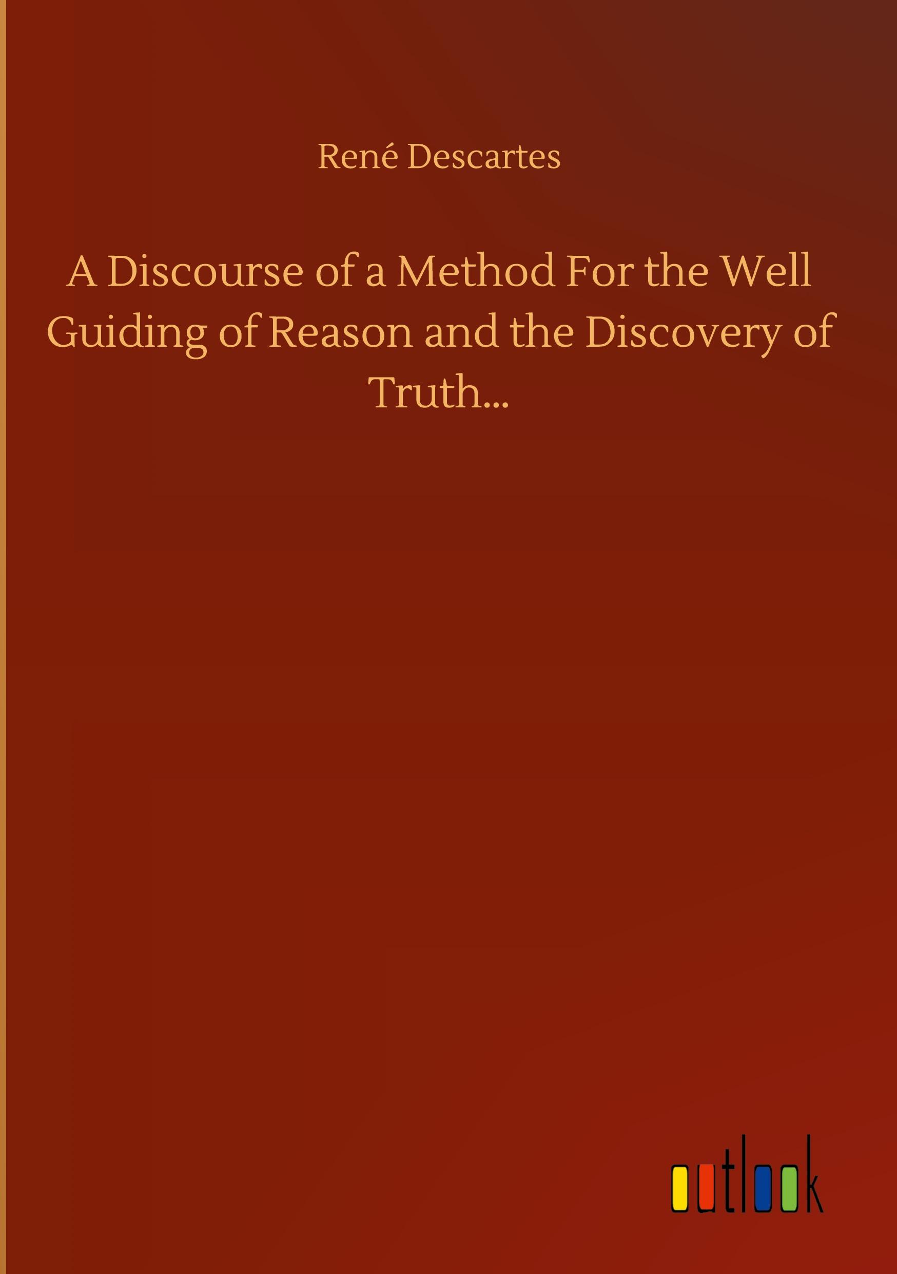 Vorderes Coverbild A Discourse of a Method For the Well Guiding of Reason and the Discovery of Truth...