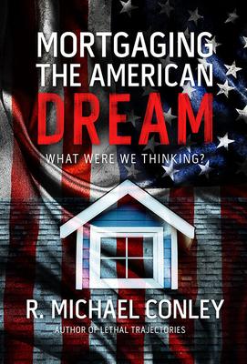 Vorderes Coverbild Mortgaging the American Dream: What Were We Thinking?