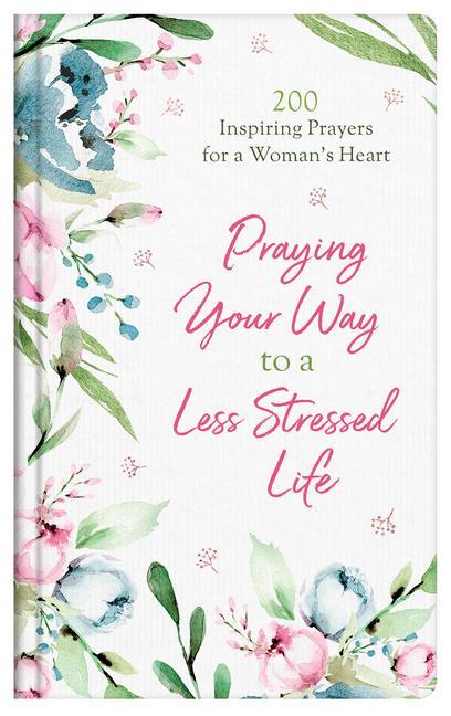 Vorderes Coverbild Praying Your Way to a Less Stressed Life: 200 Inspiring Prayers for a Woman's Heart