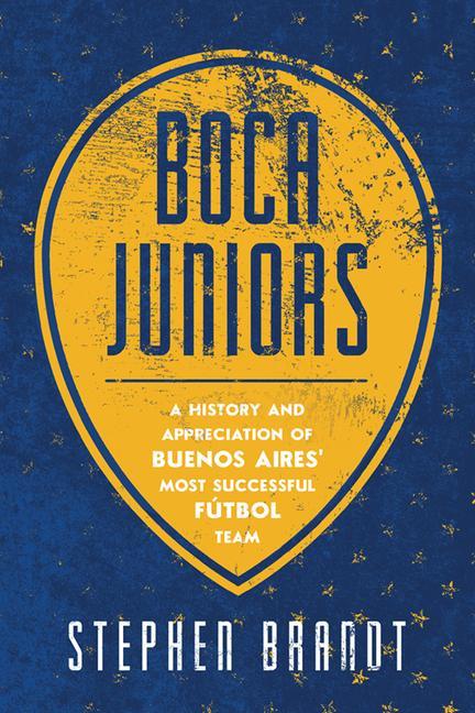 Vorderes Coverbild Boca Juniors: A History and Appreciation of Buenos Aires' Most Successful Futbol Team