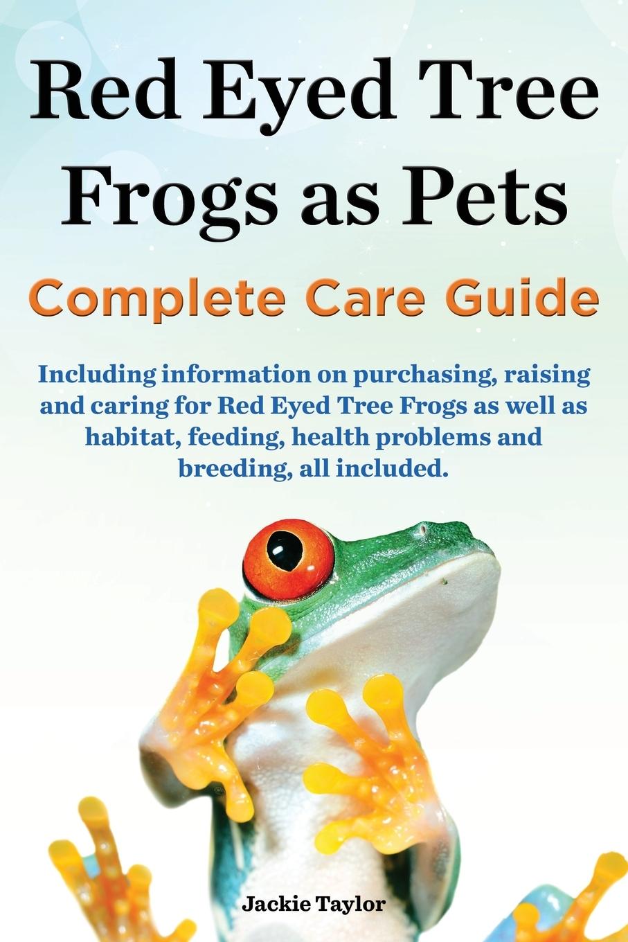 Vorderes Coverbild Red Eyed Tree Frogs as Pets, Complete Care Guide Including Information on Purchasing, Raising and Caring for Red Eyed Tree Frogs as Well as Habitat, F