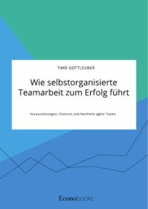 Vorderes Coverbild Wie selbstorganisierte Teamarbeit zum Erfolg führt. Voraussetzungen, Chancen und Nachteile agiler Teams