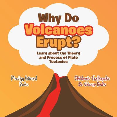 Vorderes Coverbild Why Do Volcanoes Erupt? Learn about the Theory and Process of Plate Tectonics - Children's Earthquake & Volcano Books