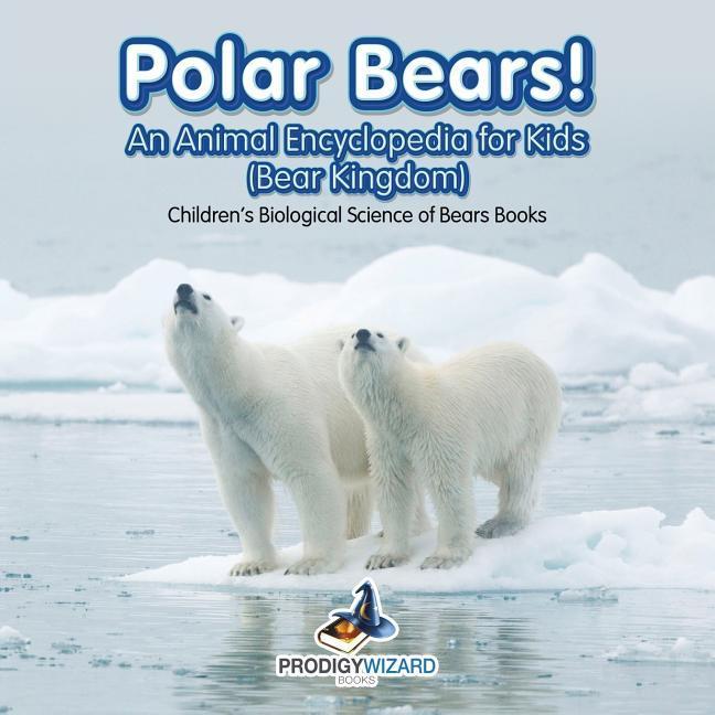 Vorderes Coverbild Polar Bears! An Animal Encyclopedia for Kids (Bear Kingdom) - Children's Biological Science of Bears Books