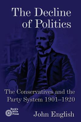 Vorderes Coverbild The Decline of Politics: The Conservatives and the Party System, 1901-1920
