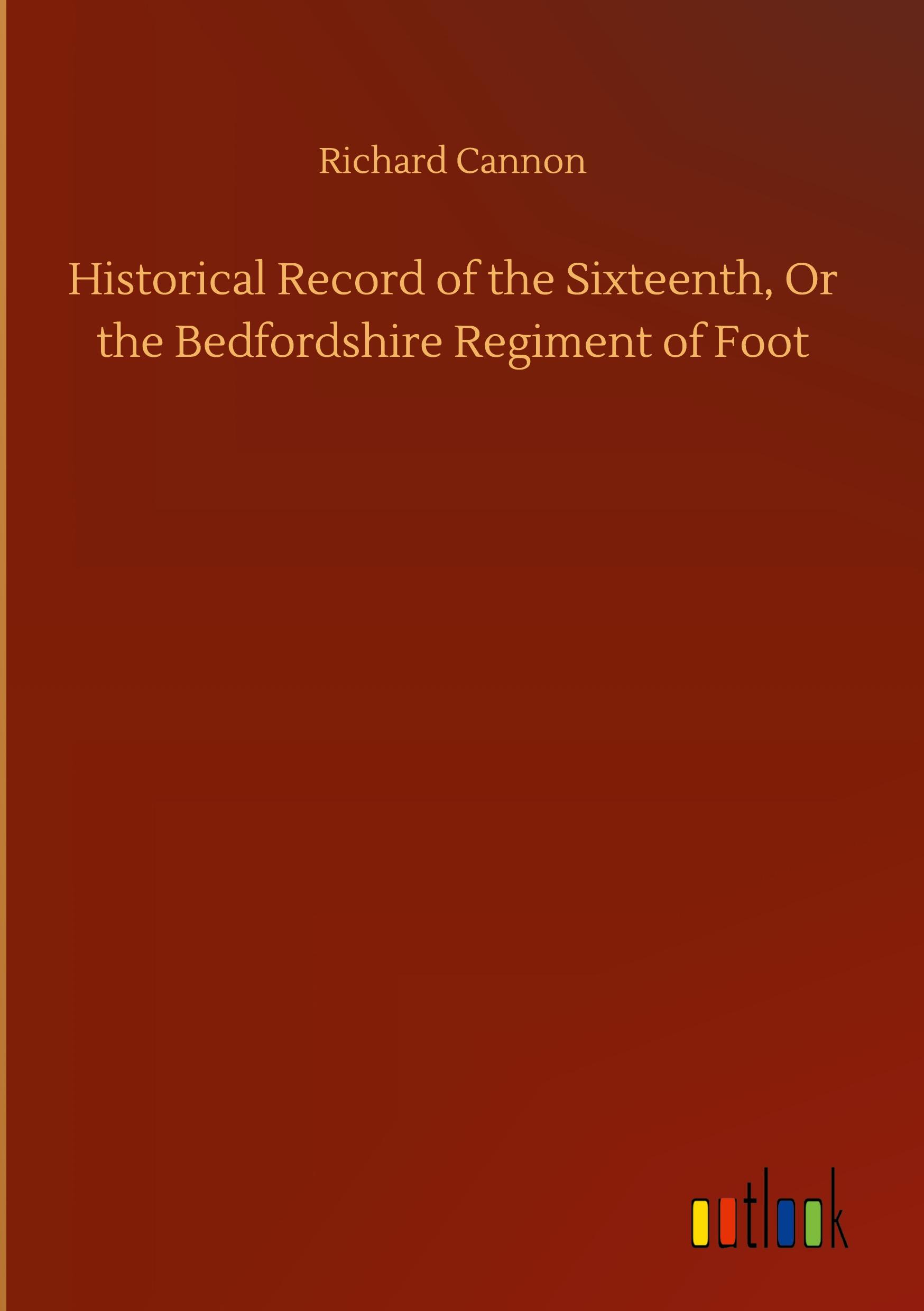 Vorderes Coverbild Historical Record of the Sixteenth, Or the Bedfordshire Regiment of Foot