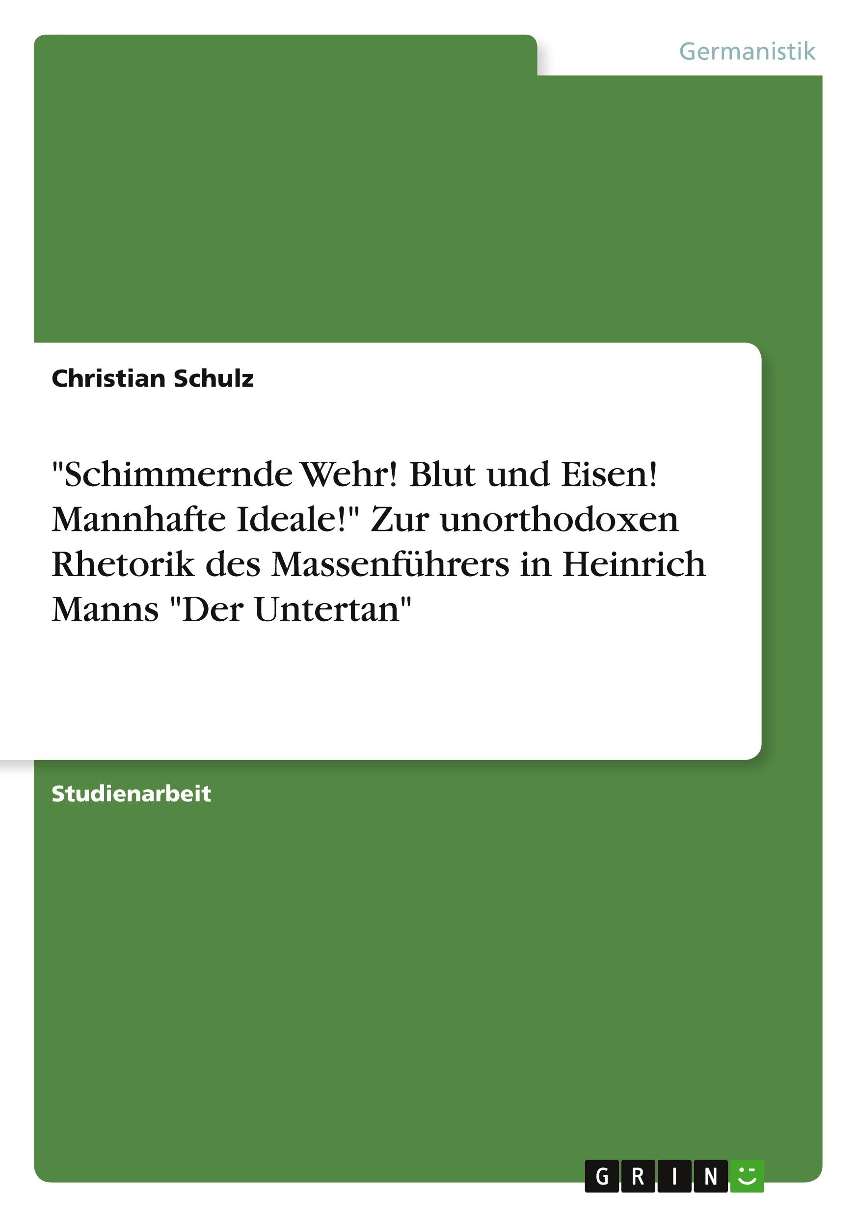 Vorderes Coverbild "Schimmernde Wehr! Blut und Eisen! Mannhafte Ideale!" Zur unorthodoxen Rhetorik des Massenführers in Heinrich Manns "Der Untertan"