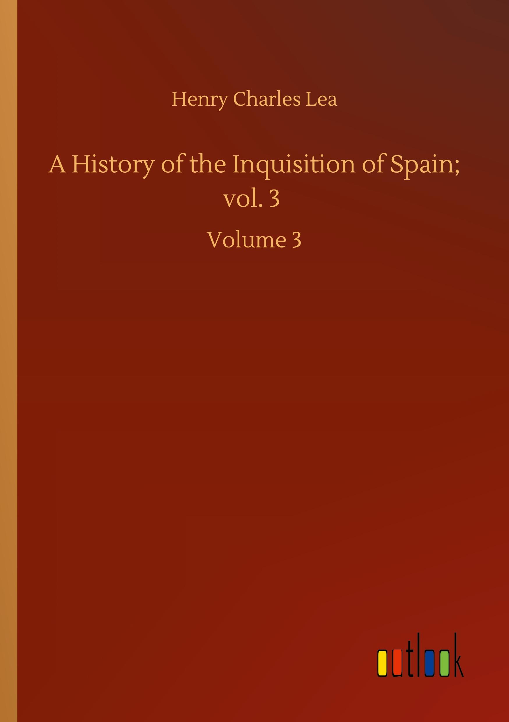 Vorderes Coverbild A History of the Inquisition of Spain; vol. 3