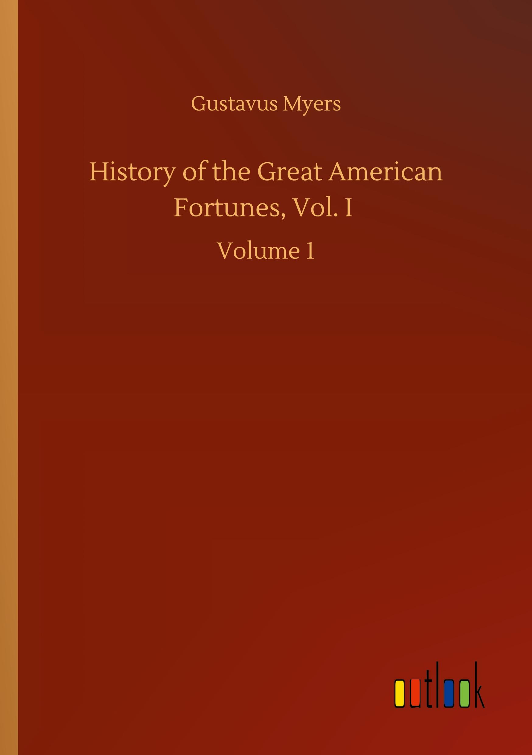 Vorderes Coverbild History of the Great American Fortunes, Vol. I