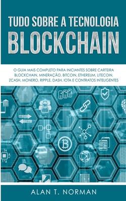 Vorderes Coverbild Tudo Sobre a Tecnologia Blockchain: O Guia Mais Completo Para Iniciantes Sobre Carteira Blockchain, Bitcoin, Ethereum, Ripple, Dash