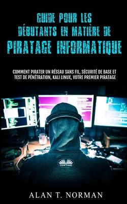 Vorderes Coverbild Guide Pour Les Débutants En Matière De Piratage Informatique: Comment Pirater Un Réseau Sans Fil, Sécurité De Base Et Test De Pénétration, Kali Linux