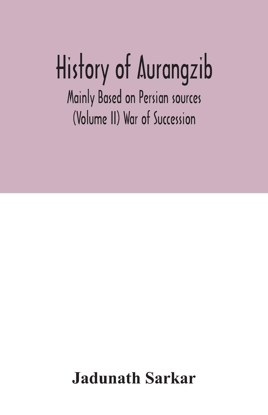 Vorderes Coverbild History of Aurangzib; Mainly Based on Persian sources (Volume II) War of Succession