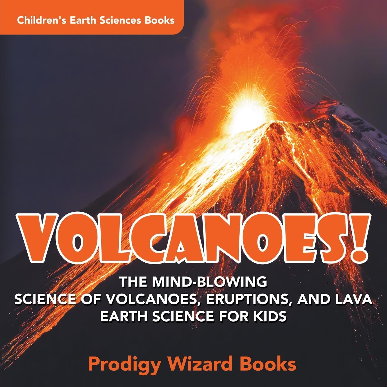 Vorderes Coverbild Volcanoes! - The Mind-blowing Science of Volcanoes, Eruptions, and Lava. Earth Science for Kids - Children's Earth Sciences Books