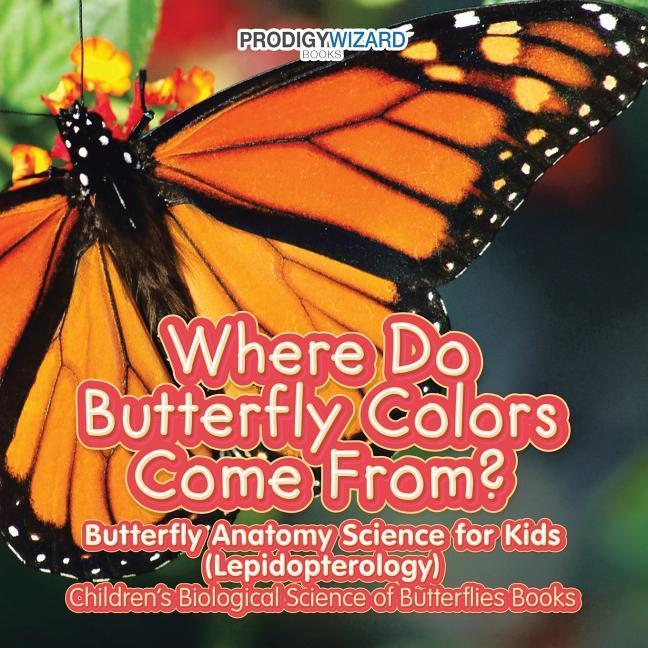Vorderes Coverbild Where Do Butterfly Colors Come From? - Butterfly Anatomy Science for Kids (Lepidopterology) - Children's Biological Science of Butterflies Books