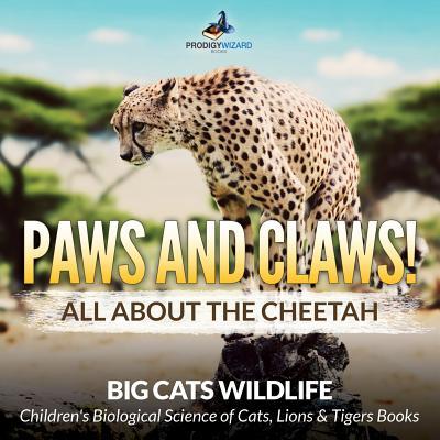 Vorderes Coverbild Paws and Claws! All about the Cheetah (Big Cats Wildlife) - Children's Biological Science of Cats, Lions & Tigers Books