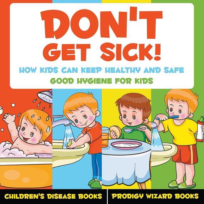 Vorderes Coverbild Don't Get Sick! How Kids Can Keep Healthy and Safe - Good Hygiene for Kids - Children's Disease Books