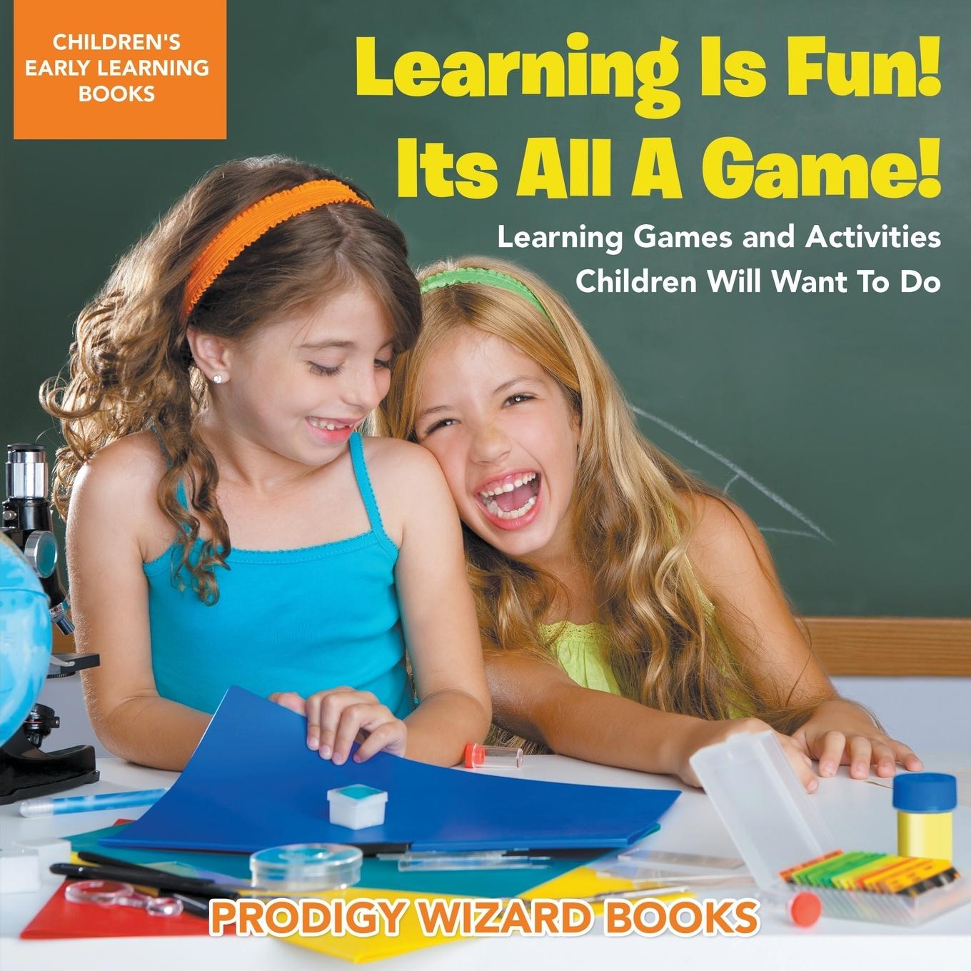 Vorderes Coverbild Learning Is Fun! It's All a Game! Learning Games and Activities Children Will Want to Do - Children's Early Learning Books