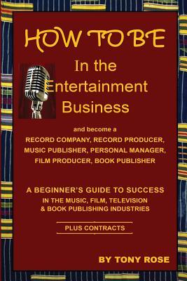 Vorderes Coverbild HOW TO BE In the Entertainment Business - A Beginner's Guide to Success in the Music, Film, Television and Book Publishing Industries