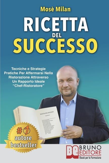 Vorderes Coverbild Ricetta Del Successo: Tecniche e Strategie Pratiche Per Affermarsi Nella Ristorazione Attraverso Un Rapporto Ideale Chef-Ristoratore