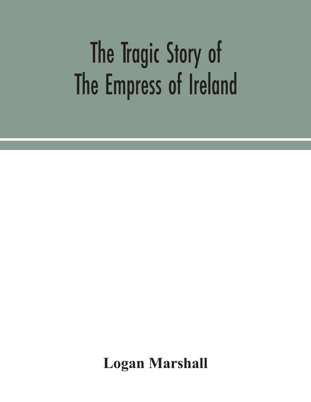 Vorderes Coverbild The tragic story of the Empress of Ireland; an authentic account of the most horrible disaster in Canadian history, constructed from the real facts obtained from those on board who survived and other great sea disasters, containing the statements of Capta