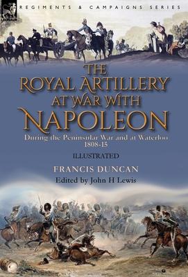 Vorderes Coverbild The Royal Artillery at War With Napoleon During the Peninsular War and at Waterloo, 1808-15