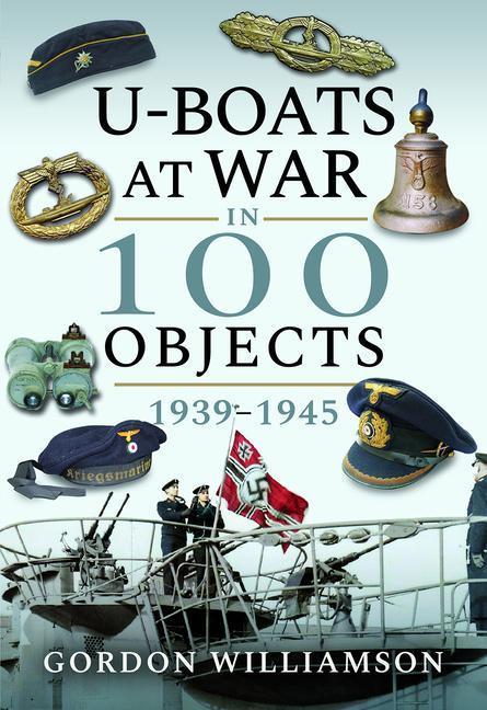 Vorderes Coverbild U-Boats at War in 100 Objects, 1939-1945