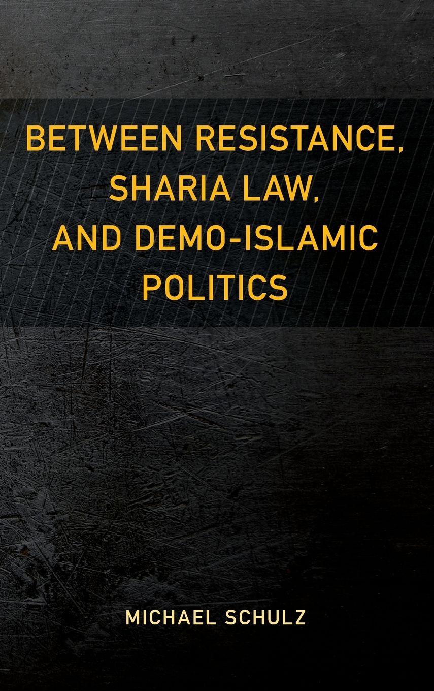 Vorderes Coverbild Between Resistance, Sharia Law, and Demo-Islamic Politics