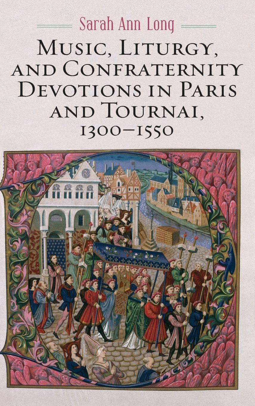 Vorderes Coverbild Music, Liturgy, and Confraternity Devotions in Paris and Tournai, 1300-1550