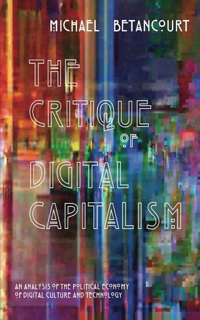 Vorderes Coverbild The Critique of Digital Capitalism: An Analysis of the Political Economy of Digital Culture and Technology