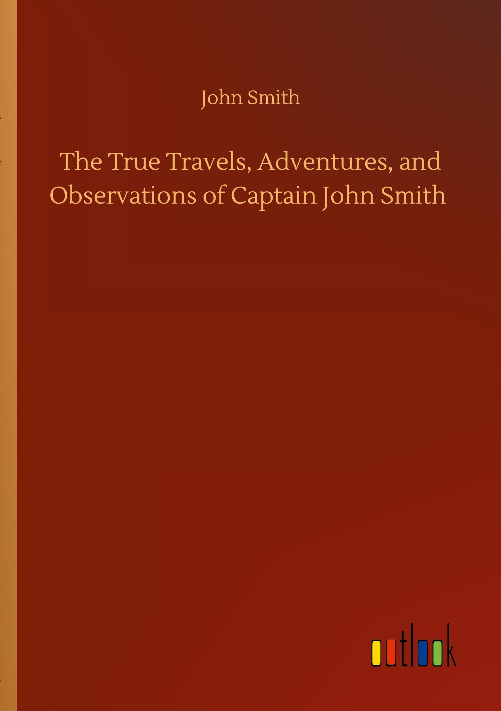 Vorderes Coverbild The True Travels, Adventures, and Observations of Captain John Smith