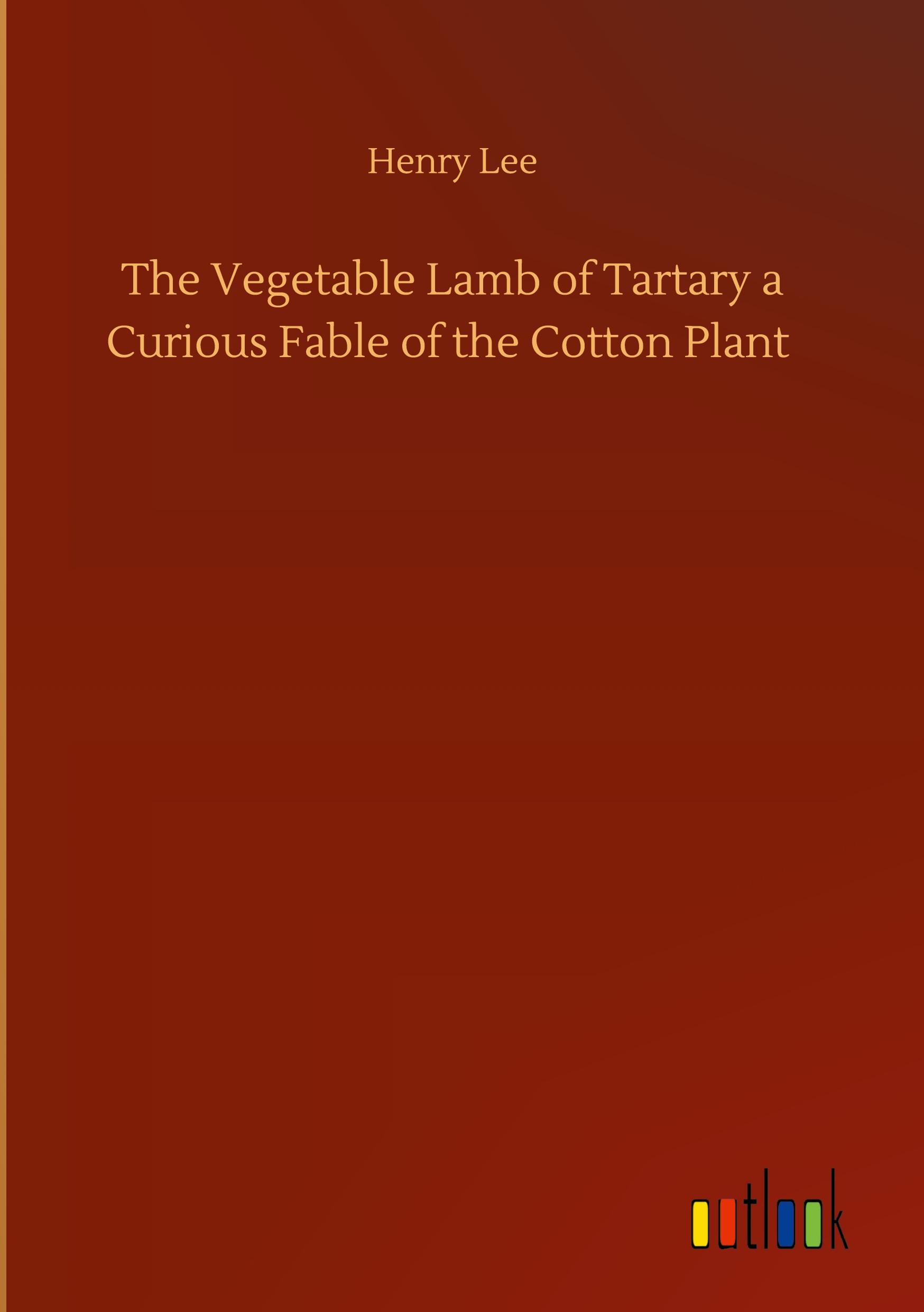 Vorderes Coverbild The Vegetable Lamb of Tartary a Curious Fable of the Cotton Plant