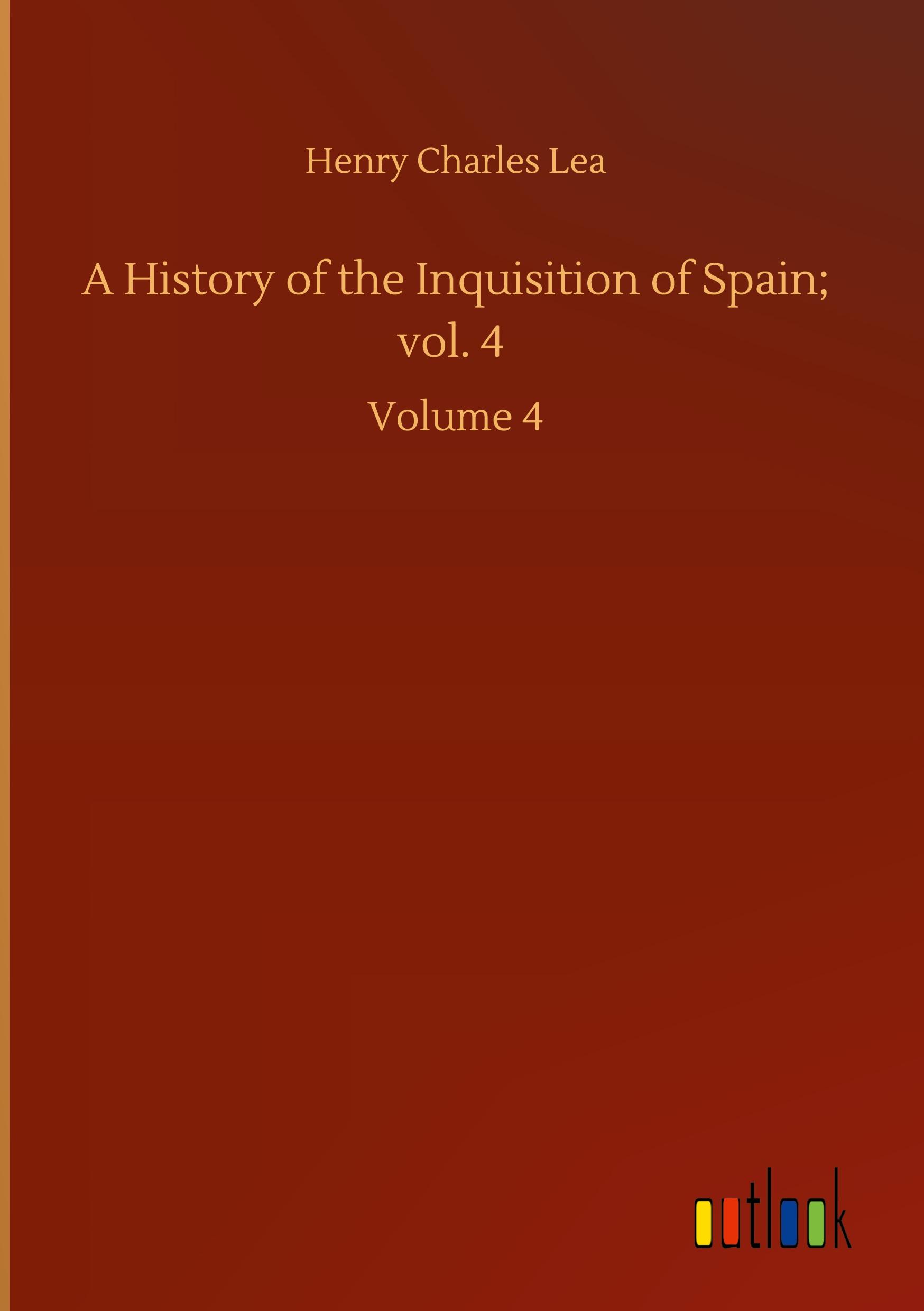 Vorderes Coverbild A History of the Inquisition of Spain; vol. 4