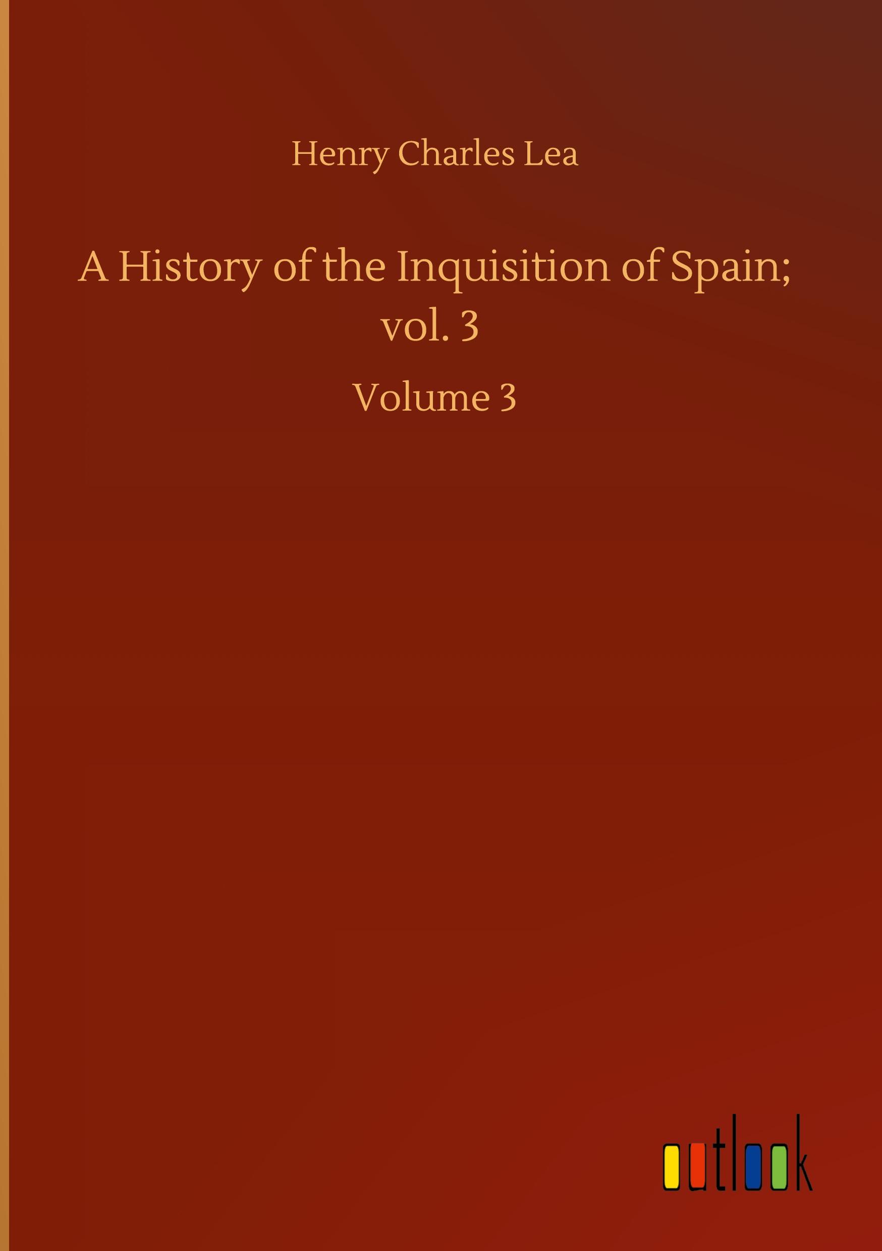 Vorderes Coverbild A History of the Inquisition of Spain; vol. 3