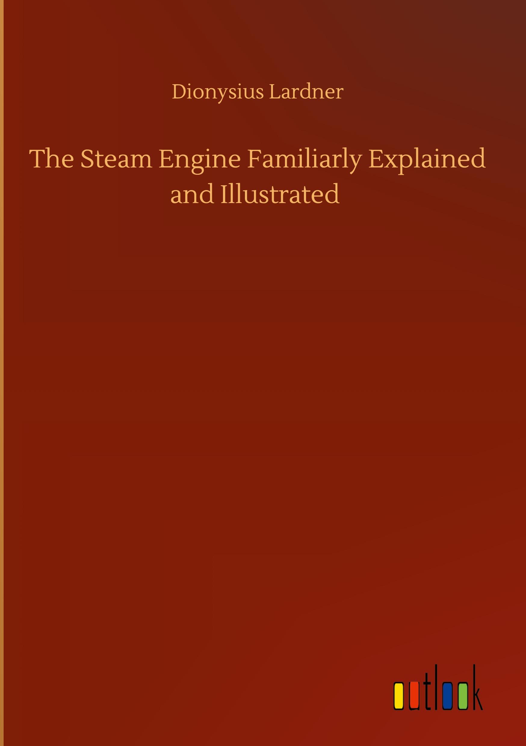 Vorderes Coverbild The Steam Engine Familiarly Explained and Illustrated