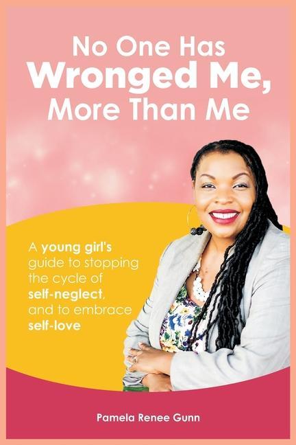 Vorderes Coverbild No One Has Wronged Me More Than Me: A Young Girl's Guide to Stopping the Cycle of Self-Neglect and to Embrace Self-love