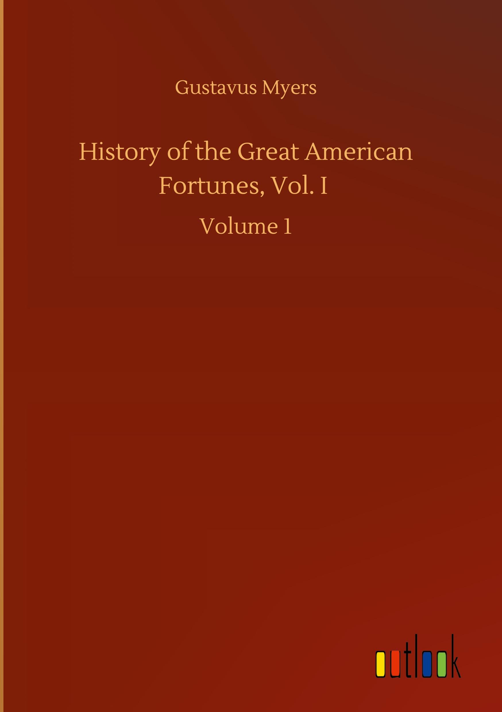 Vorderes Coverbild History of the Great American Fortunes, Vol. I