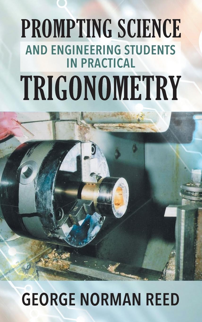 Vorderes Coverbild PROMPTING SCIENCE AND ENGINEERING STUDENTS IN PRACTICAL TRIGONOMETRY GEORGE NORMAN REED