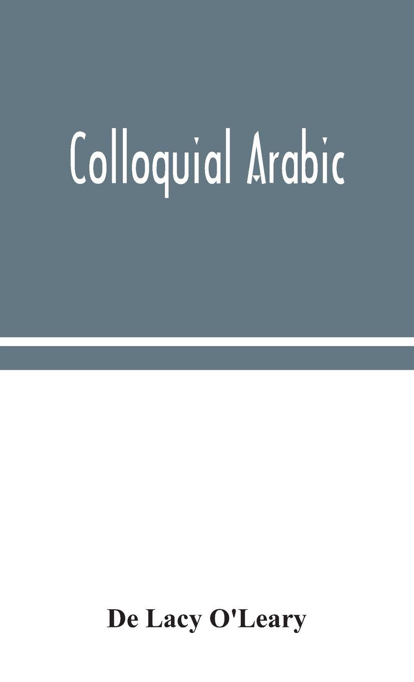 Vorderes Coverbild Colloquial Arabic; With Notes On The Vernacular Speech Of Egypt, Syria, And Mesopotamia, And An Appendix On The Local Characteristics Of Algerian Dialect