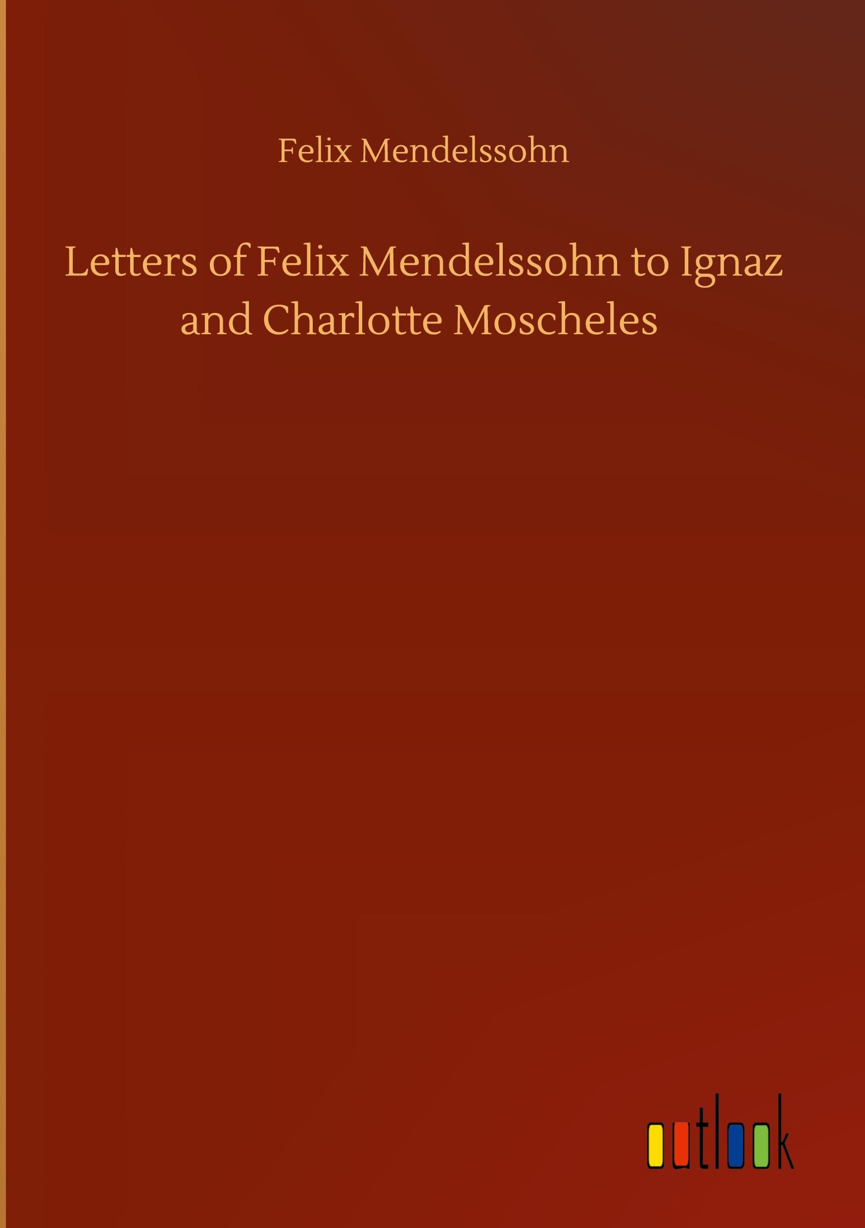 Vorderes Coverbild Letters of Felix Mendelssohn to Ignaz and Charlotte Moscheles