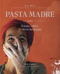 Vorderes Coverbild La mia pasta madre. Il pane, i dolci, la vita in montagna