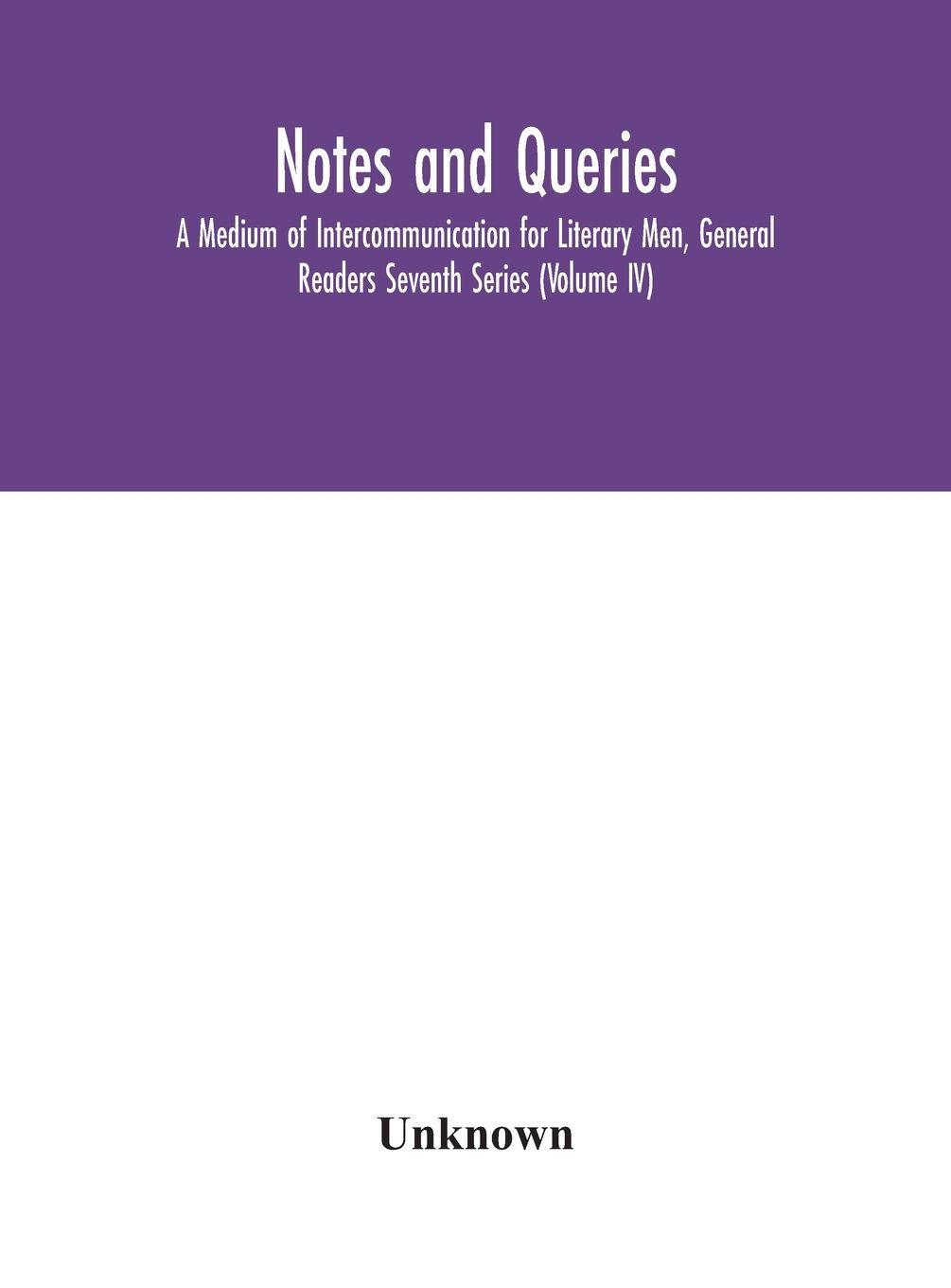 Vorderes Coverbild Notes And Queries; A Medium Of Intercommunication For Literary Men, General Readers Seventh Series (Volume Iv)